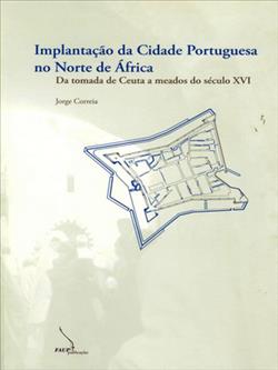 Implantação da cidade portuguesa no Norte de África: da tomada de Ceuta a meados do século XVI