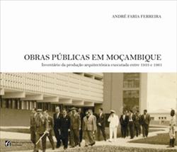 Obras Públicas em Moçambique - Inventário da produção arquitectónica executada entre 1933 e 1961